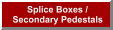 Splice Boxes / Secondary Pedestals